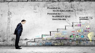 Presented to:
MAM IQRA IQBAL
Presented by:
MAHREEN IJAZ
18441506-066
 