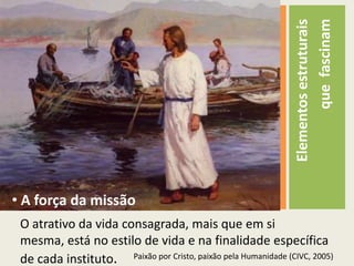 Porsuanatureza, fazsurgirforça, entusiasmo, espectativa.Paixãopor Cristo, paixãopelaHumanidade (CIVC, 2005)