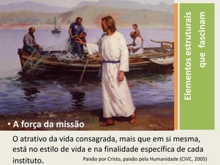 Porsuanatureza, fazsurgirforça, entusiasmo, espectativa.Paixãopor Cristo, paixãopelaHumanidade (CIVC, 2005)