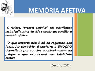 Memória Ofendida-ressentida É a recordaçãoobstinada das ofensasou das injustiçasrecebidas, ousupostastais, comoumamemóriaincancelável e dura, de algumacoisagravadanapedra, quetorna, eternamente, conflitantescertosrelacionamentos e impede que a pessoaexperimente a forçalibertadora do perdão.(Cencini,  2007)