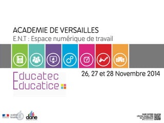 ACADEMIE DE VERSAILLES 
E.N.T : Espace numérique de travail 
26, 27 et 28 Novembre 2014 
 
