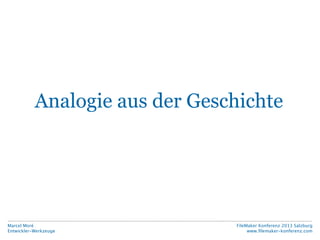 Analogie aus der Geschichte

Marcel Moré
Entwickler-Werkzeuge

FileMaker Konferenz 2013 Salzburg
www.ﬁlemaker-konferenz.co...