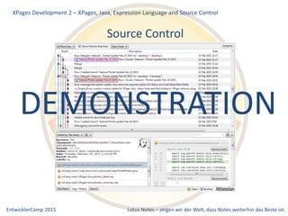 EntwicklerCamp 2015 Lotus Notes – zeigen wir der Welt, dass Notes weiterhin das Beste ist.
Source Control
XPages Development 2 – XPages, Java, Expression Language and Source Control
DEMONSTRATION
 