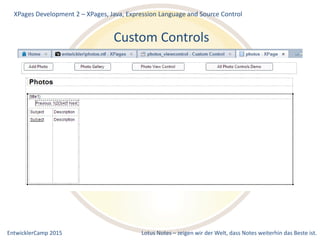 EntwicklerCamp 2015 Lotus Notes – zeigen wir der Welt, dass Notes weiterhin das Beste ist.
Custom Controls
XPages Development 2 – XPages, Java, Expression Language and Source Control
 