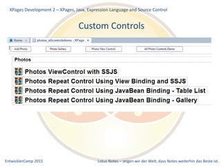 EntwicklerCamp 2015 Lotus Notes – zeigen wir der Welt, dass Notes weiterhin das Beste ist.
Custom Controls
XPages Development 2 – XPages, Java, Expression Language and Source Control
 