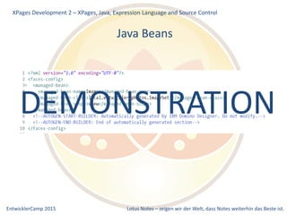 EntwicklerCamp 2015 Lotus Notes – zeigen wir der Welt, dass Notes weiterhin das Beste ist.
XPages Development 2 – XPages, Java, Expression Language and Source Control
DEMONSTRATION
Java Beans
 