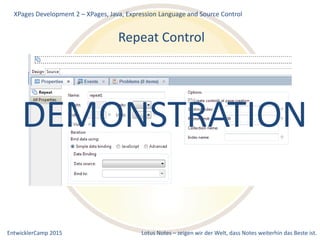 EntwicklerCamp 2015 Lotus Notes – zeigen wir der Welt, dass Notes weiterhin das Beste ist.
Repeat Control
XPages Development 2 – XPages, Java, Expression Language and Source Control
DEMONSTRATION
 