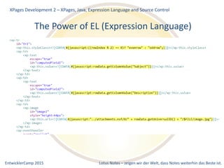 EntwicklerCamp 2015 Lotus Notes – zeigen wir der Welt, dass Notes weiterhin das Beste ist.
The Power of EL (Expression Language)
XPages Development 2 – XPages, Java, Expression Language and Source Control
 
