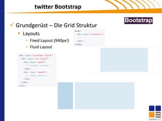 twitter Bootstrap

 Grundgerüst – Die Grid Struktur
    Layouts
      • Fixed Layout (940px!)
      • Fluid Layout
 