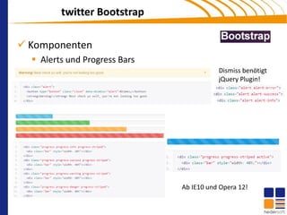twitter Bootstrap

 Komponenten
   Alerts und Progress Bars
                                          Dismiss benötigt
                                          jQuery Plugin!




                               Ab IE10 und Opera 12!
 