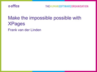 Make the impossible possible with
XPages
Frank van der Linden
 