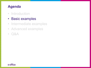 Agenda

•   Introduction
•   Basic examples
•   Intermediate examples
•   Advanced examples
•   Q&A
 