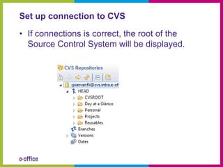 Set up connection to CVS

• If connections is correct, the root of the
  Source Control System will be displayed.
 