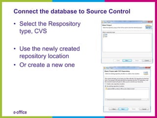 Connect the database to Source Control

• Select the Respository
  type, CVS

• Use the newly created
  repository location
• Or create a new one
 
