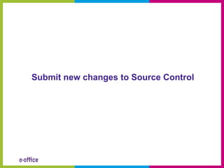 Submit new changes to Source Control
 