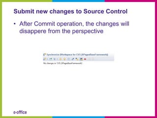 Submit new changes to Source Control

• After Commit operation, the changes will
  disappere from the perspective
 