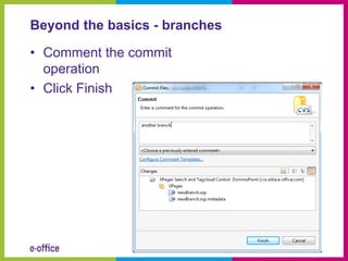 Beyond the basics - branches

• Comment the commit
  operation
• Click Finish
 