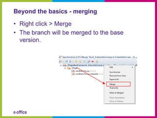 Beyond the basics - merging

• Right click > Merge
• The branch will be merged to the base
  version.
 
