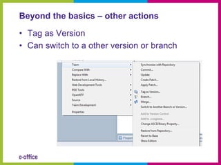 Beyond the basics – other actions

• Tag as Version
• Can switch to a other version or branch
 