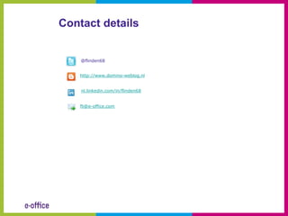 Contact details


    @flinden68


    http://www.domino-weblog.nl


    nl.linkedin.com/in/flinden68


    fli@e-office.com
 