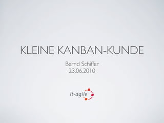 KLEINE KANBAN-KUNDE
      Bernd Schiffer
       23.06.2010
 