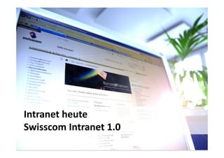 Intranet heute
Swisscom Intranet 1.0
24.11.2011

27

SwissCHI_SwissUPA-Vortrag

 