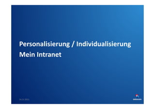 Personalisierung / Individualisierung
Mein Intranet

24.11.2011

SwissCHI_SwissUPA-Vortrag
35

 