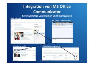 Integration von MS Office
Communicator
Kommunikation vereinfachen und beschleunigen
Mein Intranet
MS Office Communicator

Mitarbeiterprofil

24.11.2011

Mitarbeiterverzeichnis

SwissCHI_SwissUPA-Vortrag

48

 