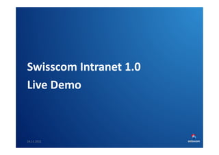 Swisscom Intranet 1.0
Live Demo

24.11.2011

SwissCHI_SwissUPA-Vortrag
50

 