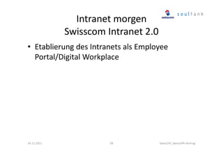 Intranet morgen
Swisscom Intranet 2.0
• Etablierung des Intranets als Employee
Portal/Digital Workplace

24.11.2011

58

SwissCHI_SwissUPA-Vortrag

 