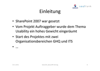 Einleitung
• SharePoint 2007 war gesetzt
• Vom Projekt Auftraggeber wurde dem Thema
Usability ein hohes Gewicht eingeräumt
• Start des Projektes mit zwei
Organisationsbereichen GHQ und ITS
• …

24.11.2011

SwissCHI_SwissUPA-Vortrag

8

 