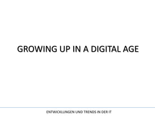 GROWING UP IN A DIGITAL AGE