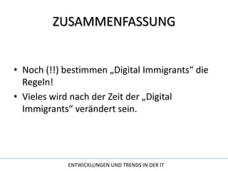 ZUSAMMENFASSUNGNoch (!!) bestimmen „Digital Immigrants“ die Regeln!Vieles wird nach der Zeit der „Digital Immigrants“ verändert sein.