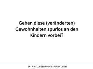 Gehen diese (veränderten) Gewohnheiten spurlos an den Kindern vorbei?