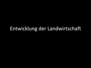 Entwicklung der Landwirtschaft
 