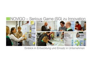 NOVIGO – Serious Game (SG) zu Innovation 
Einblick in Entwicklung und Einsatz in Unternehmen 
 