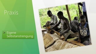 Praxis
 Eigene
Selbstanstrengung
 