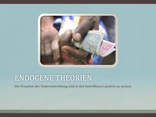 ENDOGENE THEORIEN
Die Ursachen der Unterentwicklung sind in den betroffenen Ländern zu suchen.
 