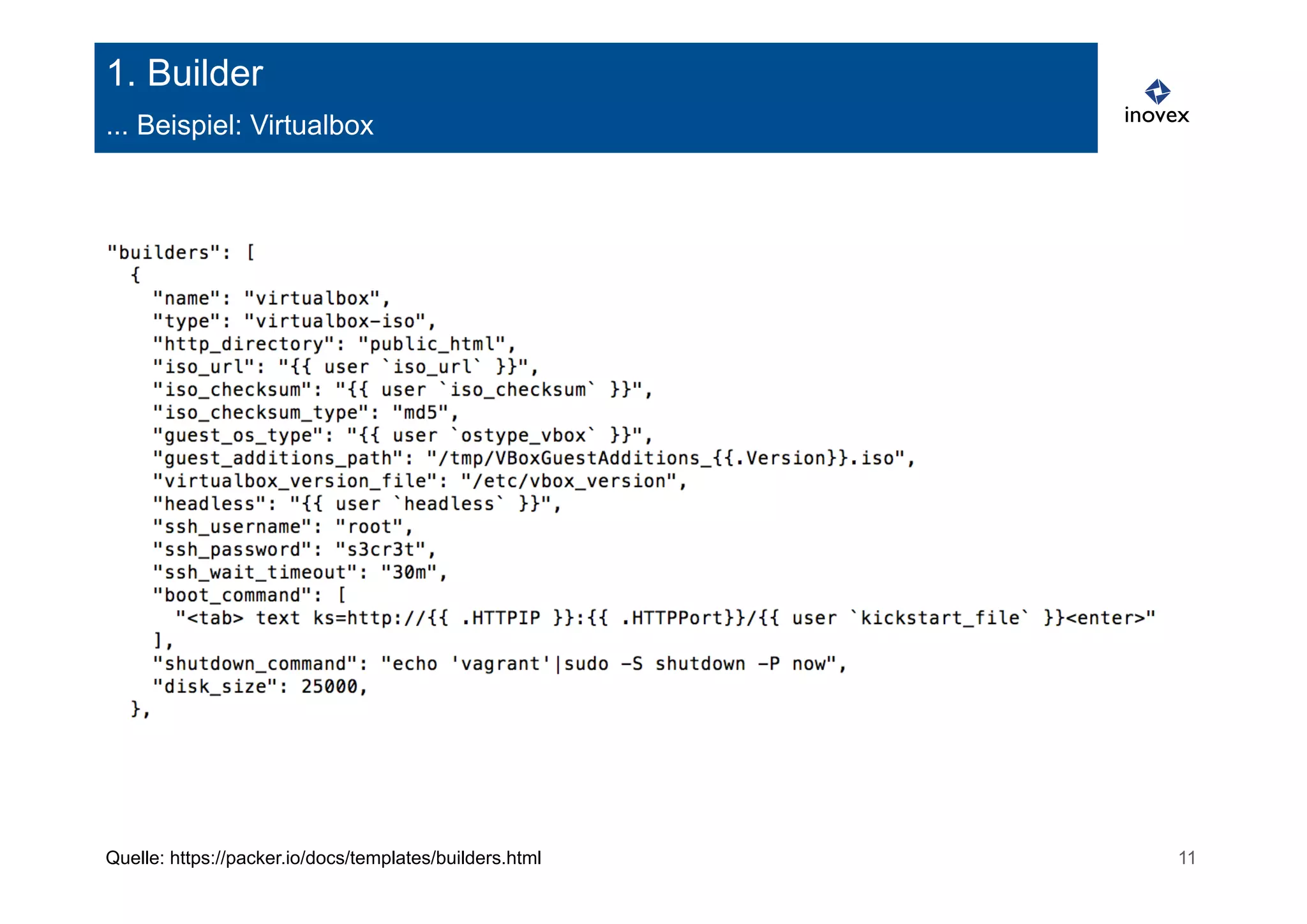 1. Builder 
... Beispiel: Virtualbox 
Quelle: https://packer.io/docs/templates/builders.html 11 
 