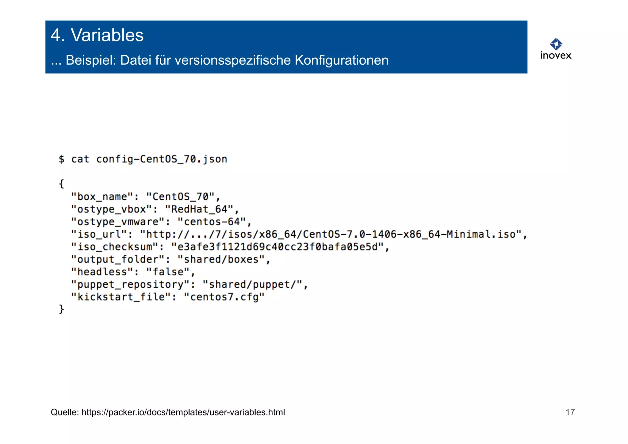 4. Variables 
... Beispiel: Datei für versionsspezifische Konfigurationen 
Quelle: https://packer.io/docs/templates/user-variables.html 17 
 