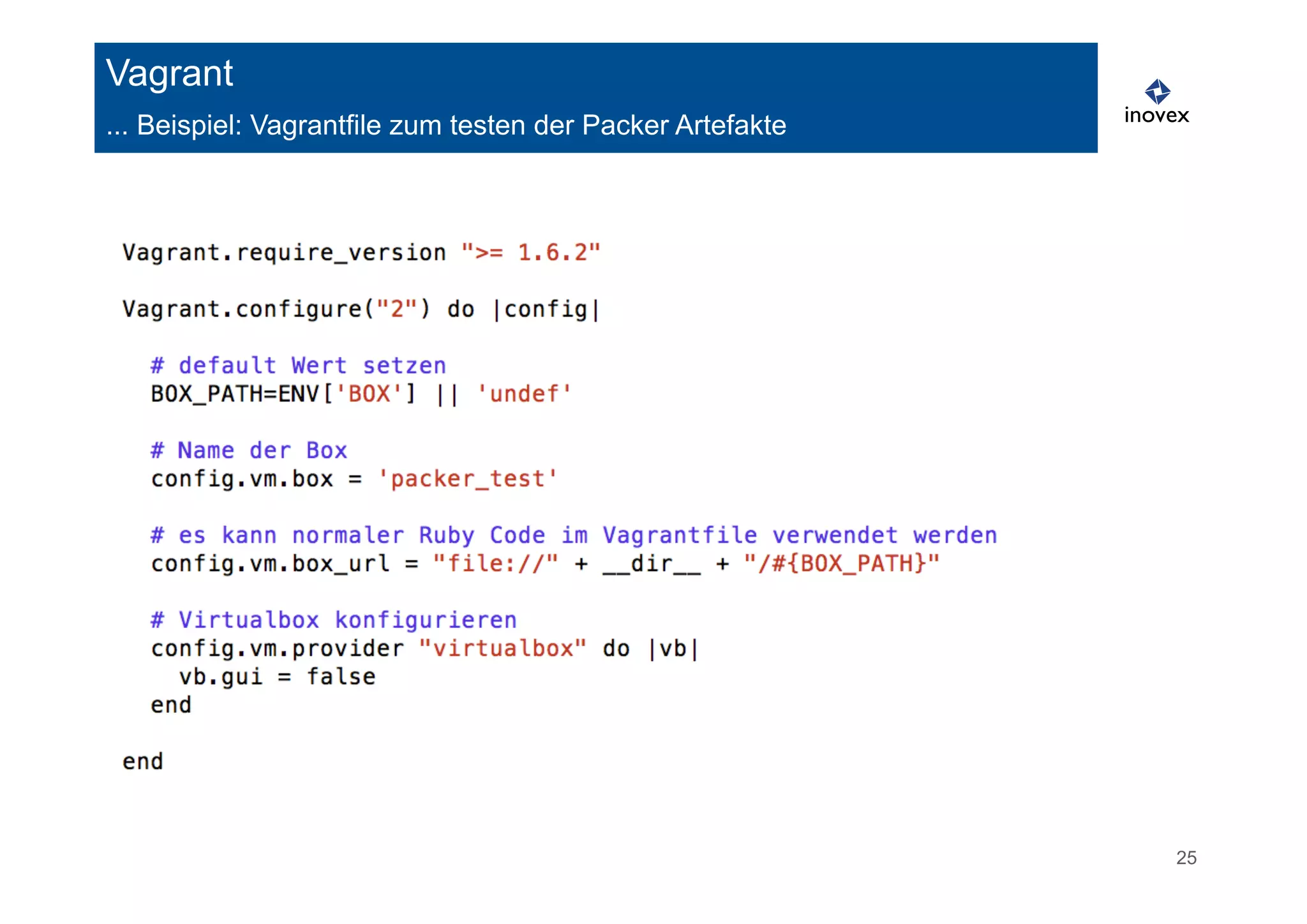 25 
Vagrant 
... Beispiel: Vagrantfile zum testen der Packer Artefakte 
 