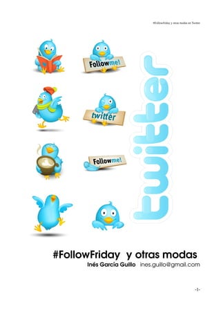 #Followfriday y otras modas en Twitter




#FollowFriday  y otras modas 
      Inés García Guillo   ines.guillo@gmail.com



                                                               -1-
 