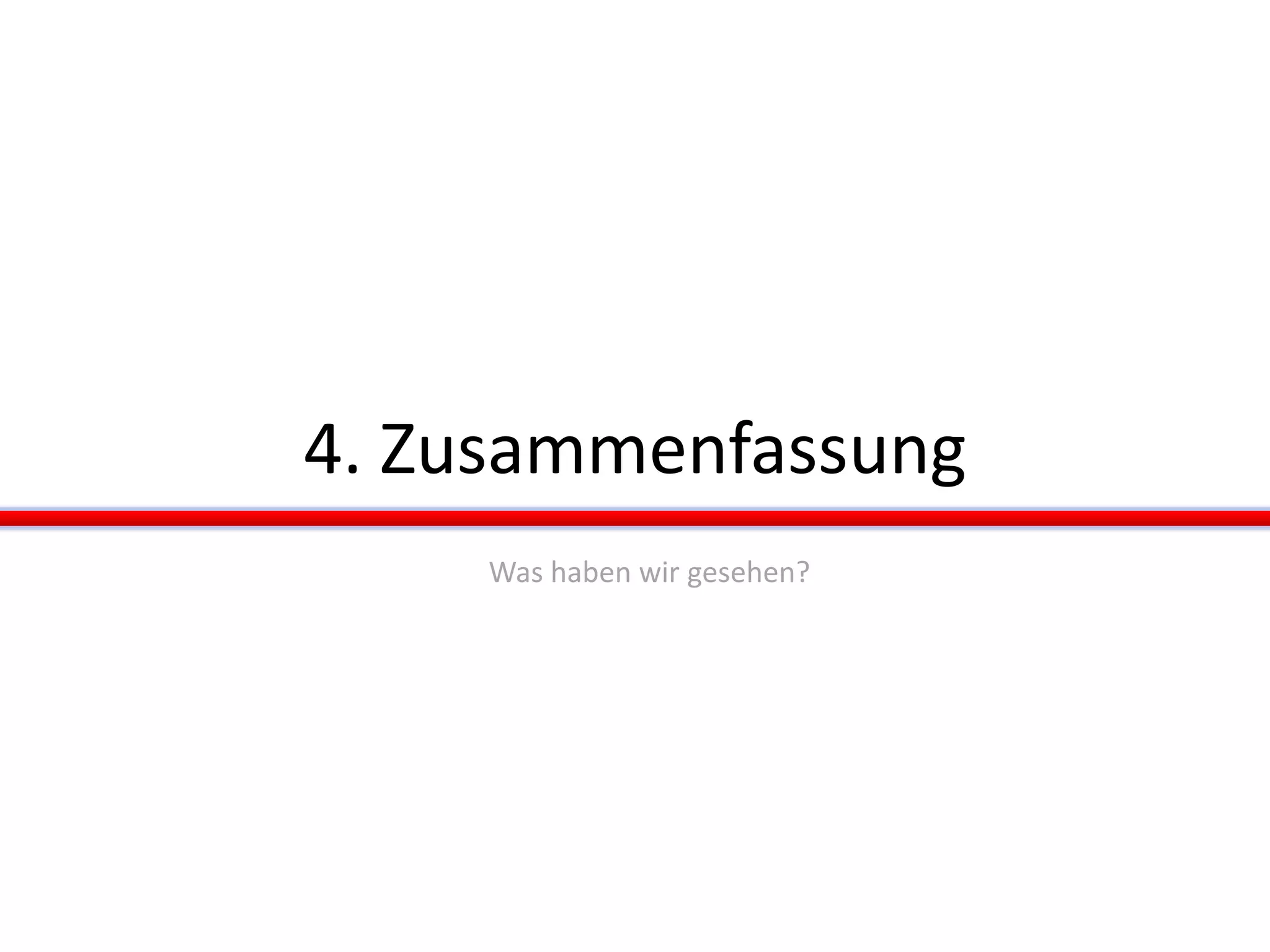 4. Zusammenfassung
Was haben wir gesehen?
 
