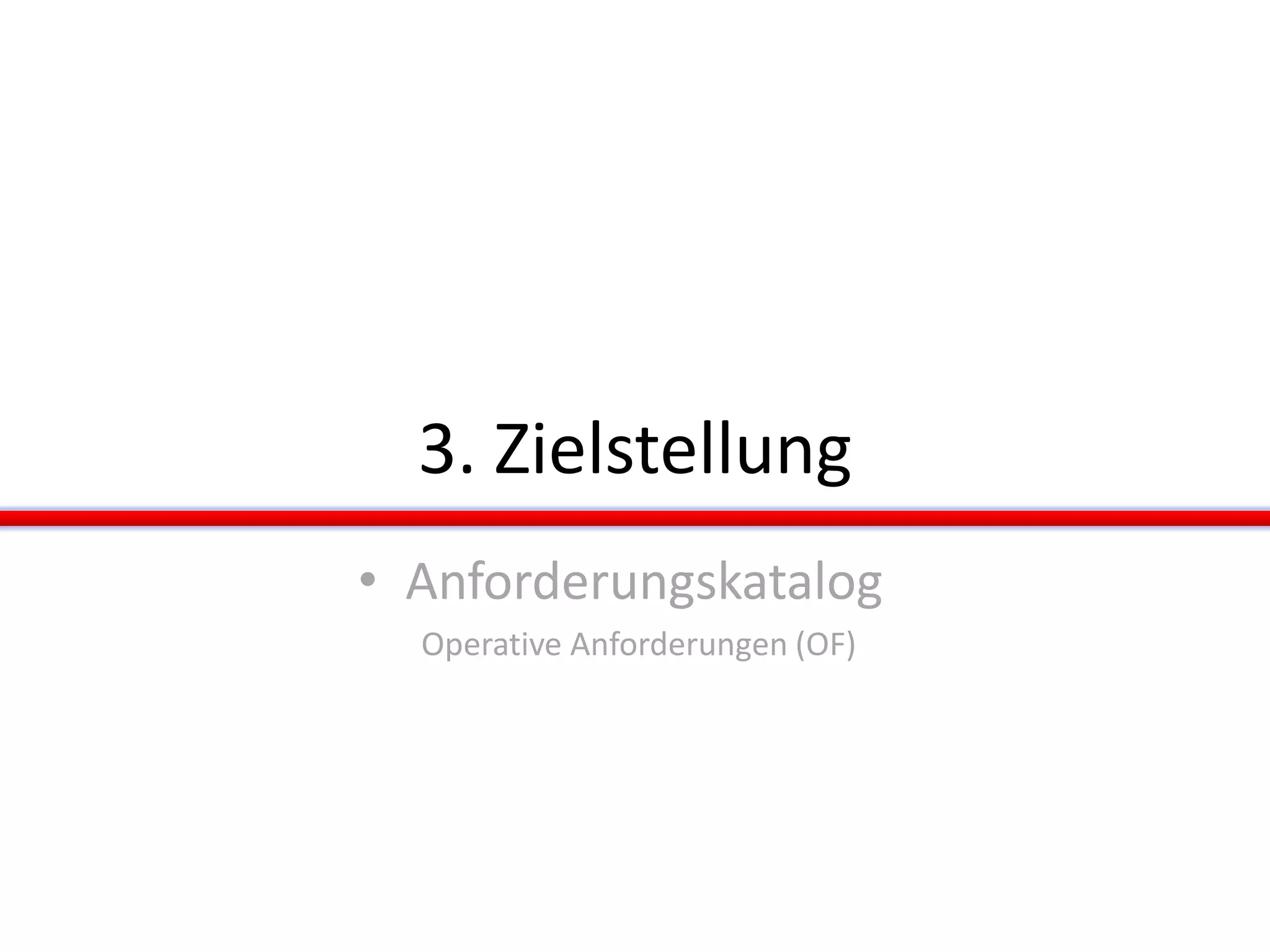 3. Zielstellung
• Anforderungskatalog
Operative Anforderungen (OF)
 