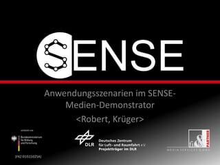 (FKZ 01IS11025A)
Anwendungsszenarien im SENSE-
Medien-Demonstrator
<Robert, Krüger>
 