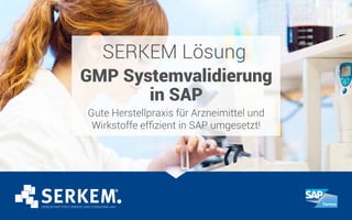 SERKEM Lösung
GMP Systemvalidierung
in SAP
Gute Herstellpraxis für Arzneimittel und
Wirkstoffe effizient in SAP umgesetzt!
 