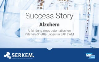 Success Story
Alzchem
Anbindung eines automatischen
Paletten-Shuttle-Lagers in SAP EWM
 