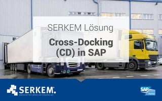 SERKEM Lösung
Cross-Docking
(CD) in SAP
 
