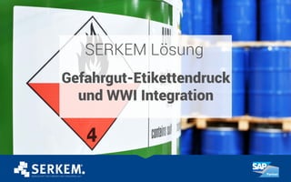 SERKEM Lösung
Gefahrgut-Etikettendruck
und WWI Integration
 