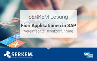 SERKEM Lösung
Fiori Applikationen in SAP
Vereinfachte Benutzerführung
 